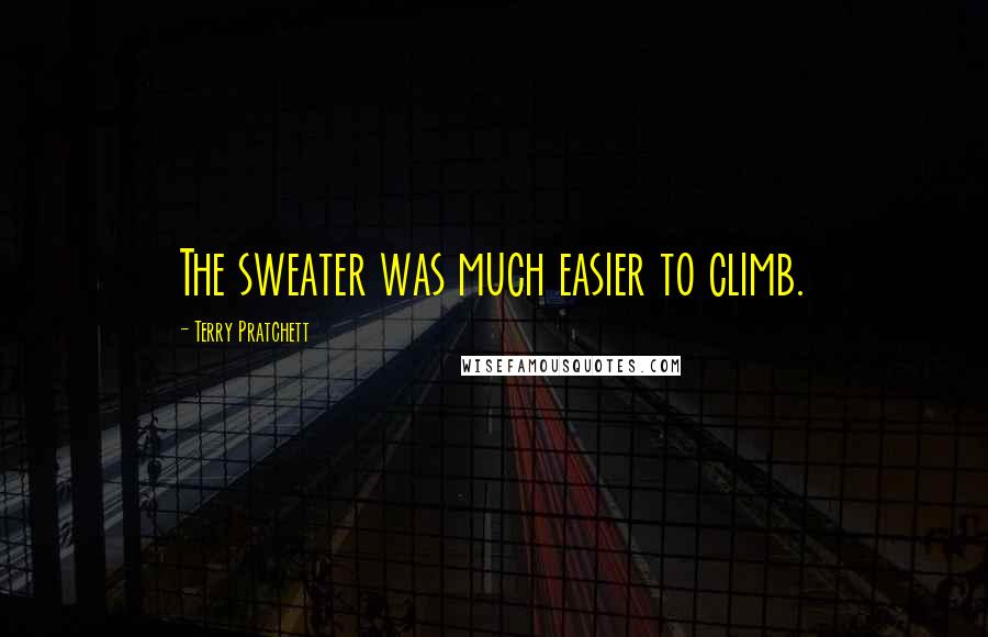 Terry Pratchett Quotes: The sweater was much easier to climb.