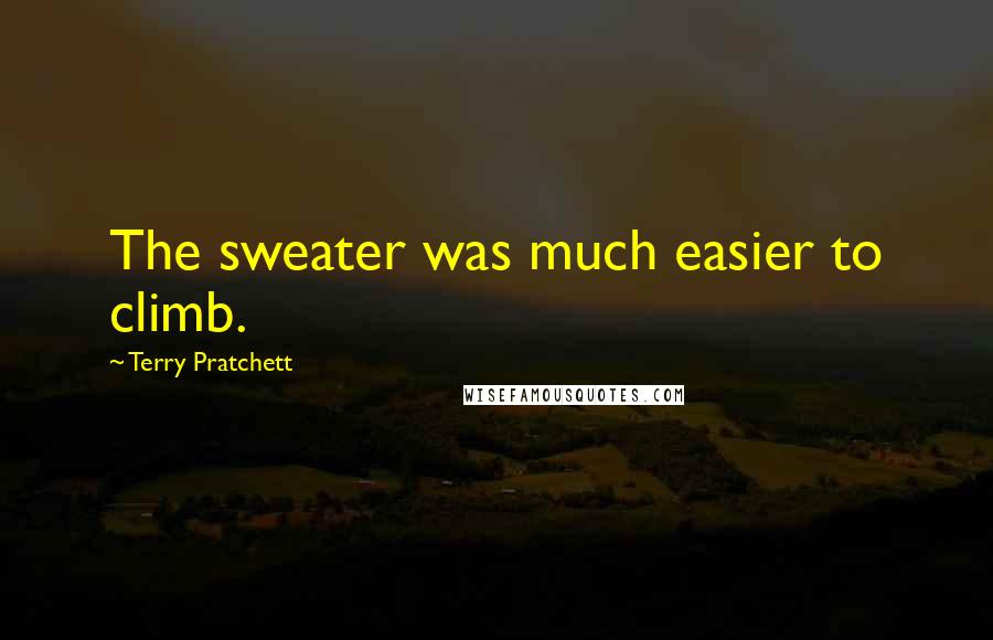 Terry Pratchett Quotes: The sweater was much easier to climb.