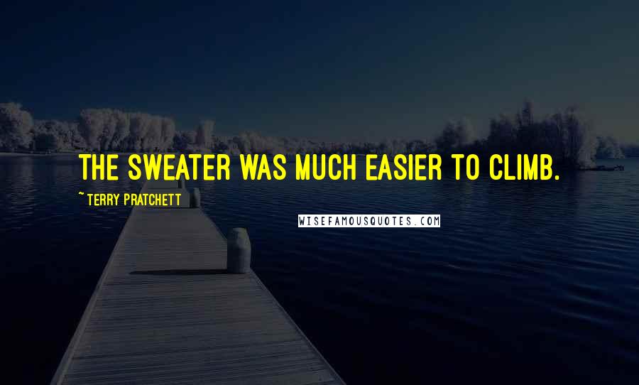 Terry Pratchett Quotes: The sweater was much easier to climb.