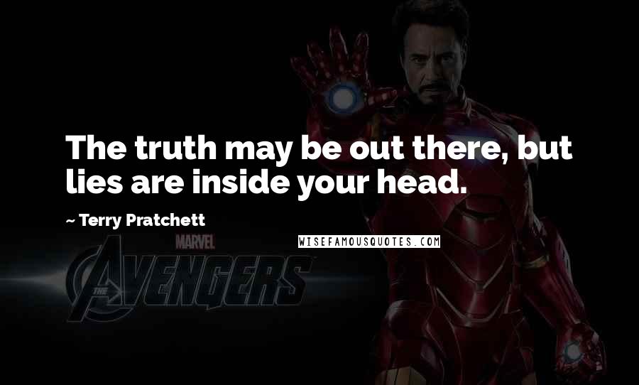 Terry Pratchett Quotes: The truth may be out there, but lies are inside your head.