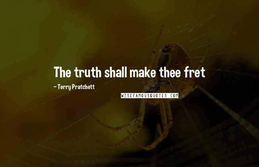 Terry Pratchett Quotes: The truth shall make thee fret