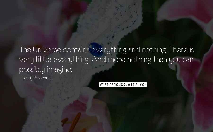 Terry Pratchett Quotes: The Universe contains everything and nothing. There is very little everything. And more nothing than you can possibly imagine.