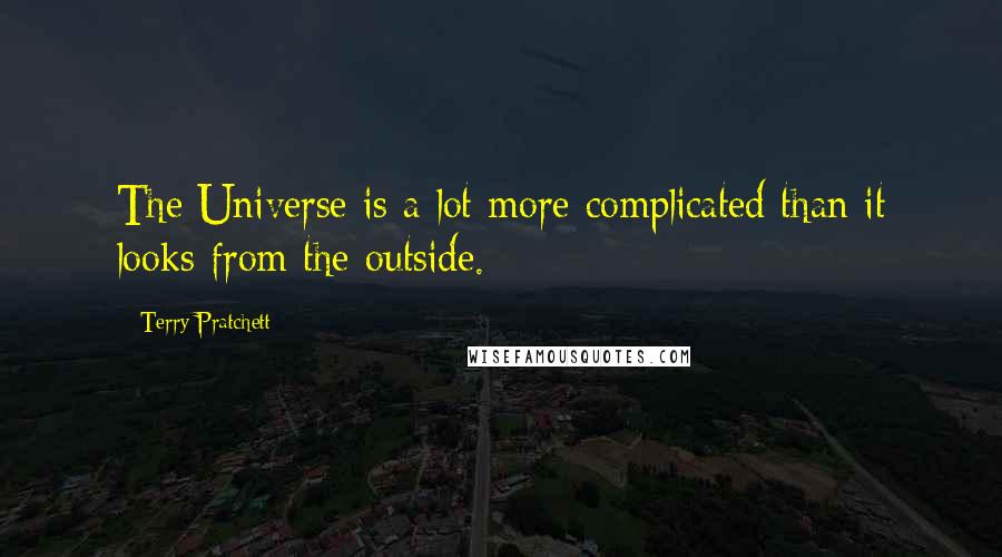 Terry Pratchett Quotes: The Universe is a lot more complicated than it looks from the outside.