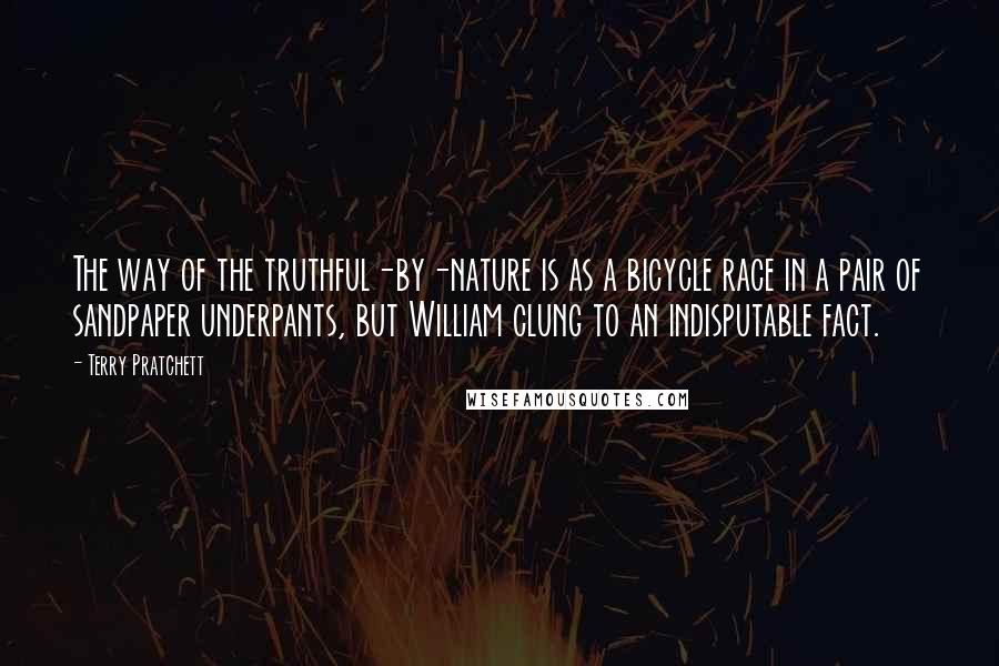 Terry Pratchett Quotes: The way of the truthful-by-nature is as a bicycle race in a pair of sandpaper underpants, but William clung to an indisputable fact.