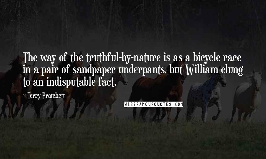 Terry Pratchett Quotes: The way of the truthful-by-nature is as a bicycle race in a pair of sandpaper underpants, but William clung to an indisputable fact.