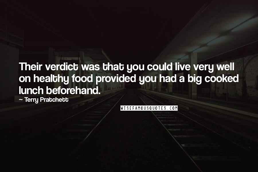 Terry Pratchett Quotes: Their verdict was that you could live very well on healthy food provided you had a big cooked lunch beforehand.