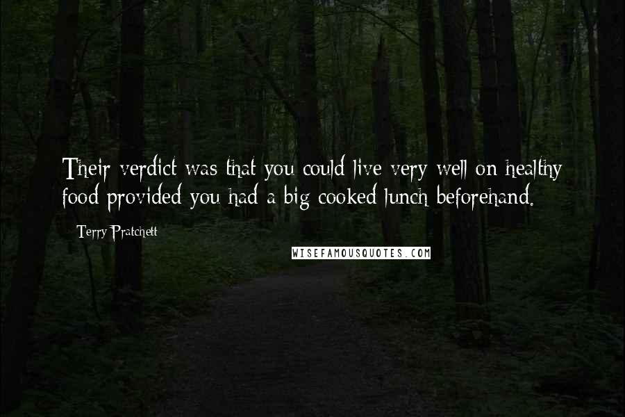 Terry Pratchett Quotes: Their verdict was that you could live very well on healthy food provided you had a big cooked lunch beforehand.