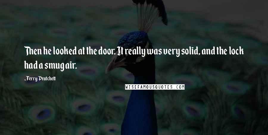 Terry Pratchett Quotes: Then he looked at the door. It really was very solid, and the lock had a smug air.