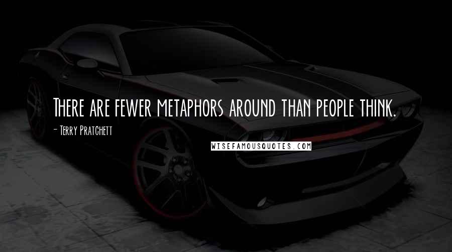 Terry Pratchett Quotes: There are fewer metaphors around than people think.