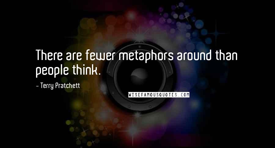 Terry Pratchett Quotes: There are fewer metaphors around than people think.