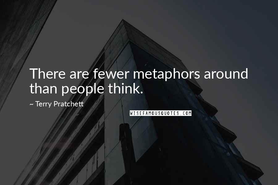 Terry Pratchett Quotes: There are fewer metaphors around than people think.