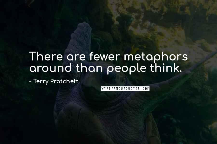 Terry Pratchett Quotes: There are fewer metaphors around than people think.