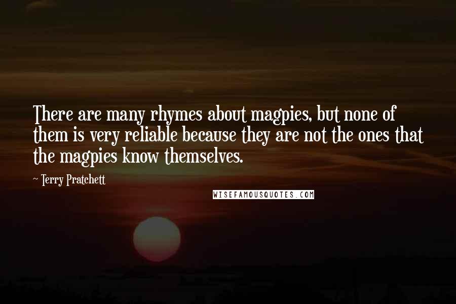 Terry Pratchett Quotes: There are many rhymes about magpies, but none of them is very reliable because they are not the ones that the magpies know themselves.