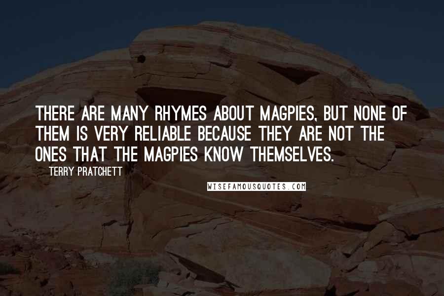 Terry Pratchett Quotes: There are many rhymes about magpies, but none of them is very reliable because they are not the ones that the magpies know themselves.