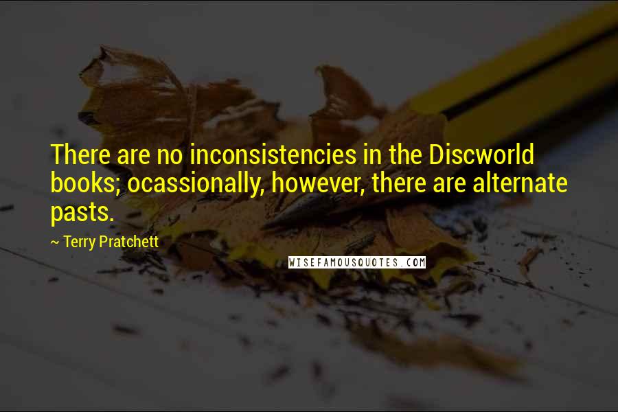 Terry Pratchett Quotes: There are no inconsistencies in the Discworld books; ocassionally, however, there are alternate pasts.