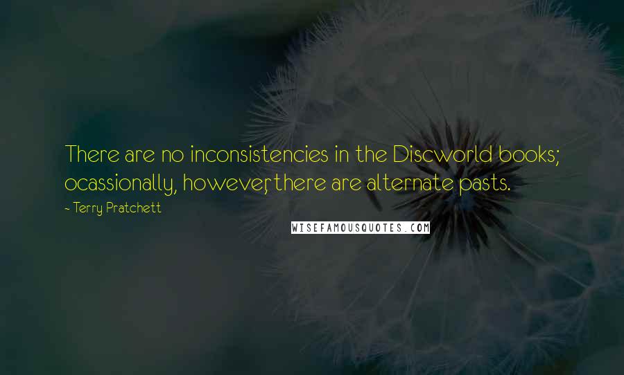 Terry Pratchett Quotes: There are no inconsistencies in the Discworld books; ocassionally, however, there are alternate pasts.