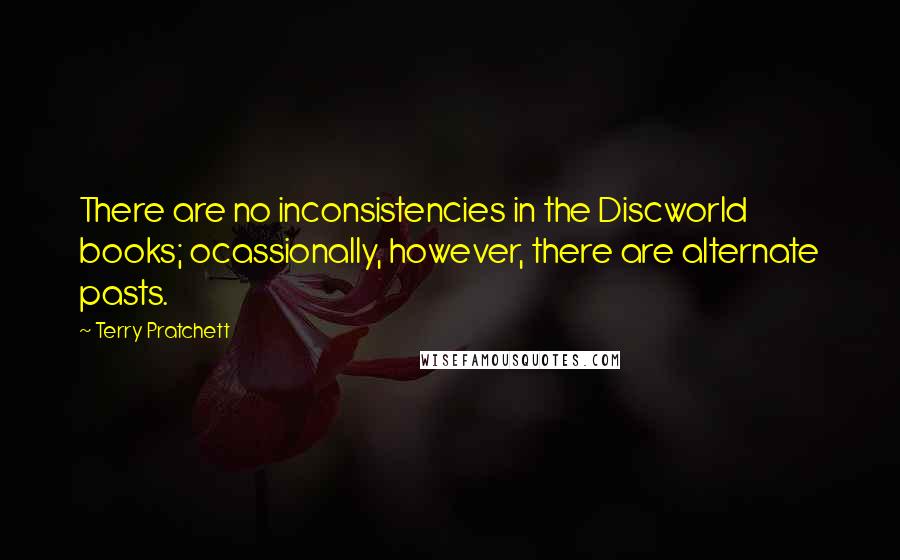 Terry Pratchett Quotes: There are no inconsistencies in the Discworld books; ocassionally, however, there are alternate pasts.