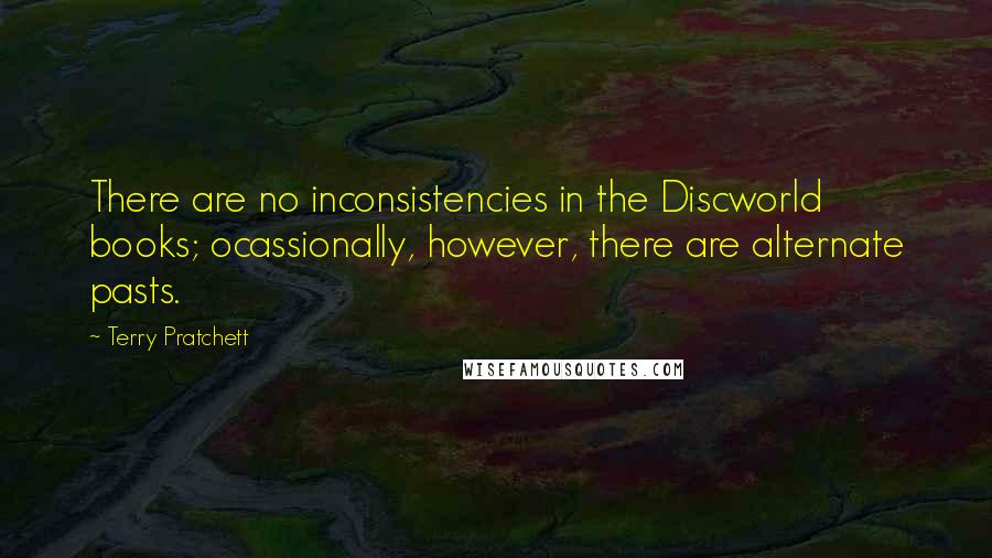 Terry Pratchett Quotes: There are no inconsistencies in the Discworld books; ocassionally, however, there are alternate pasts.