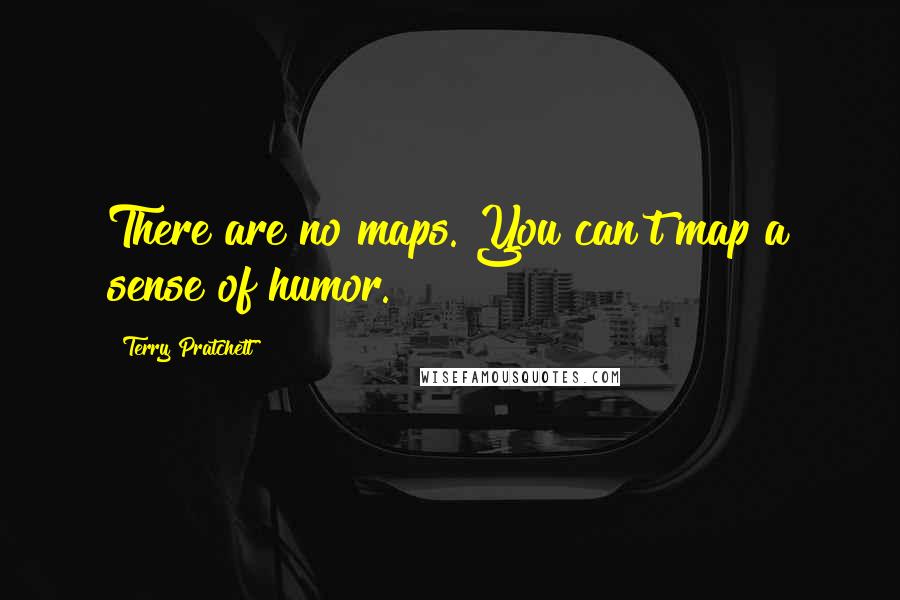 Terry Pratchett Quotes: There are no maps. You can't map a sense of humor.