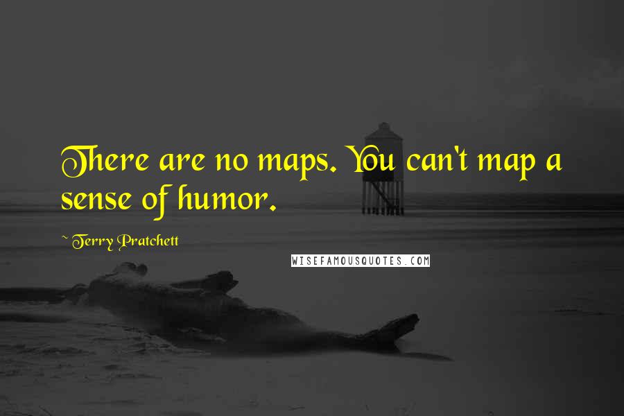 Terry Pratchett Quotes: There are no maps. You can't map a sense of humor.