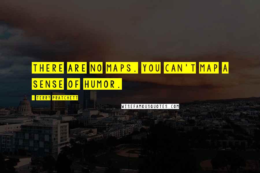 Terry Pratchett Quotes: There are no maps. You can't map a sense of humor.