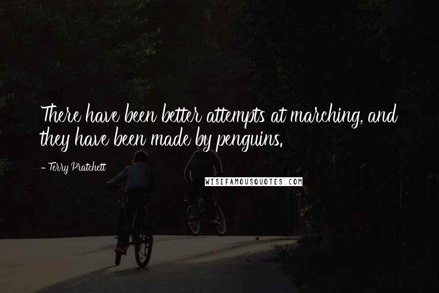 Terry Pratchett Quotes: There have been better attempts at marching, and they have been made by penguins.