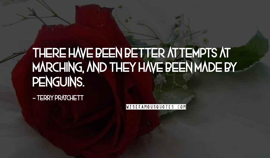Terry Pratchett Quotes: There have been better attempts at marching, and they have been made by penguins.