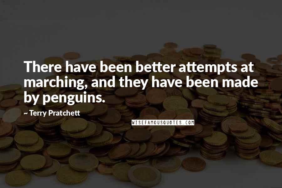 Terry Pratchett Quotes: There have been better attempts at marching, and they have been made by penguins.