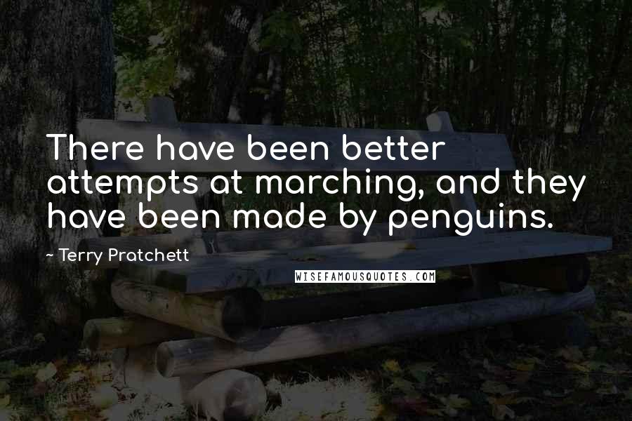 Terry Pratchett Quotes: There have been better attempts at marching, and they have been made by penguins.
