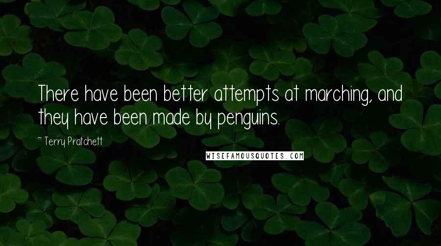 Terry Pratchett Quotes: There have been better attempts at marching, and they have been made by penguins.
