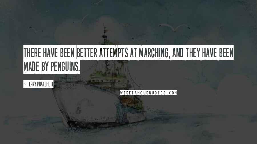 Terry Pratchett Quotes: There have been better attempts at marching, and they have been made by penguins.
