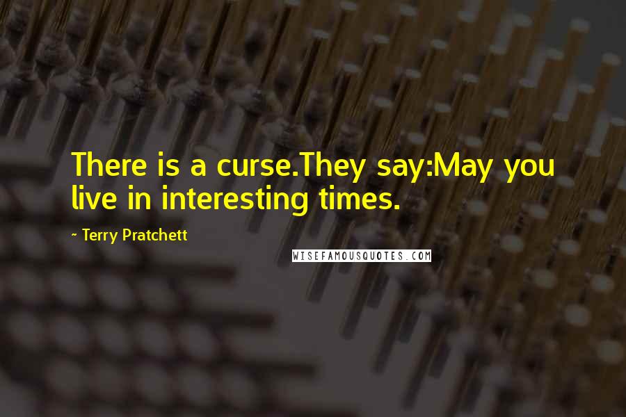 Terry Pratchett Quotes: There is a curse.They say:May you live in interesting times.