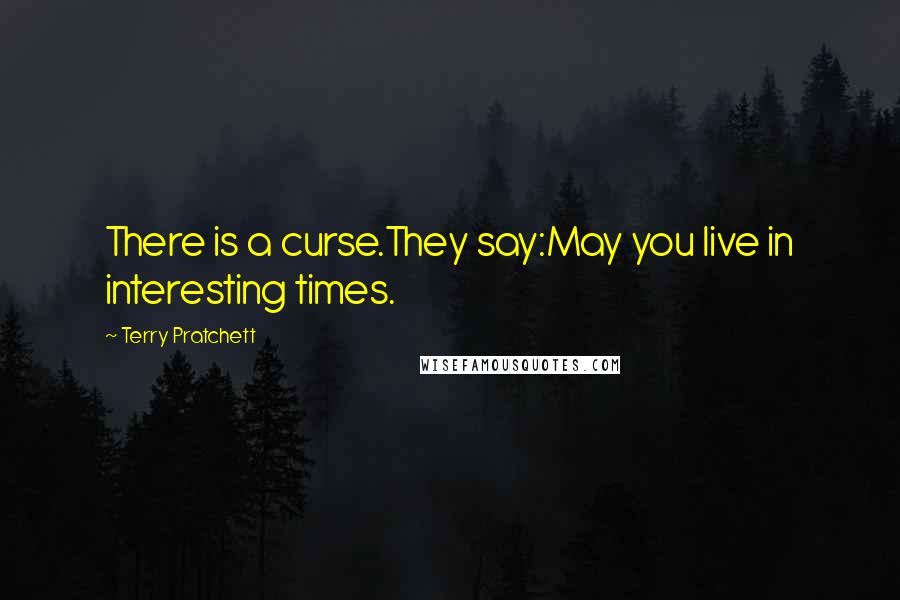 Terry Pratchett Quotes: There is a curse.They say:May you live in interesting times.