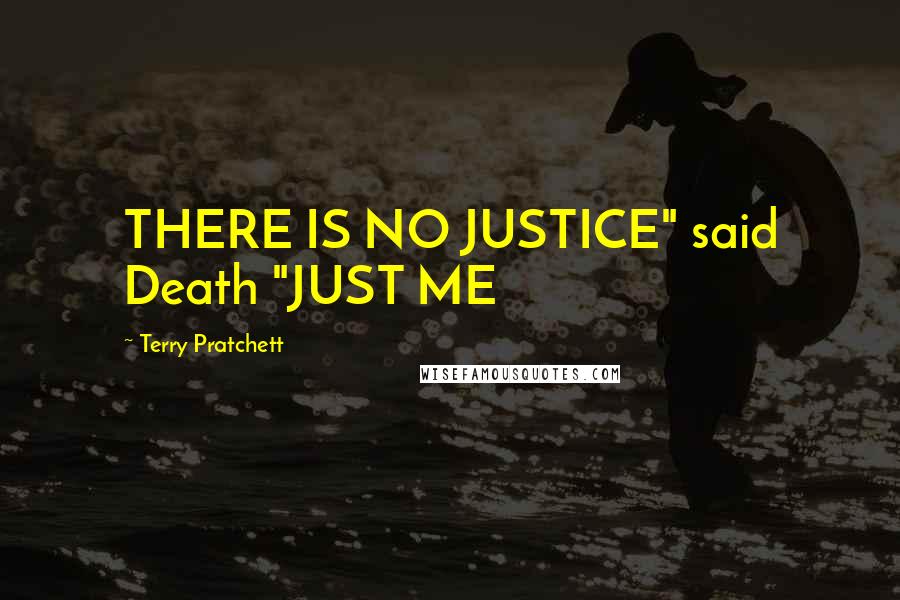 Terry Pratchett Quotes: THERE IS NO JUSTICE" said Death "JUST ME