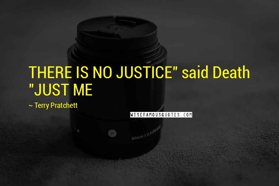 Terry Pratchett Quotes: THERE IS NO JUSTICE" said Death "JUST ME