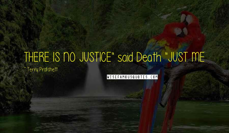 Terry Pratchett Quotes: THERE IS NO JUSTICE" said Death "JUST ME