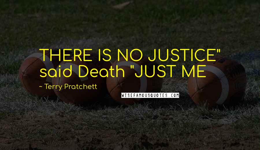 Terry Pratchett Quotes: THERE IS NO JUSTICE" said Death "JUST ME