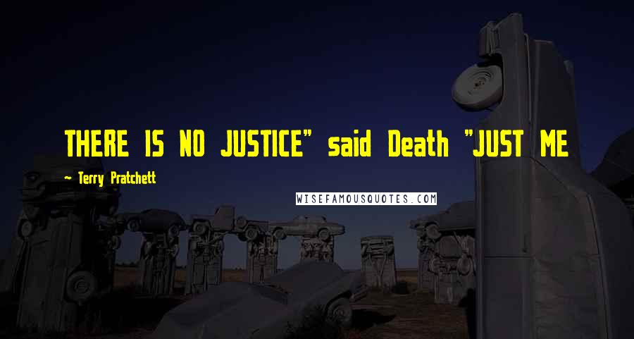 Terry Pratchett Quotes: THERE IS NO JUSTICE" said Death "JUST ME