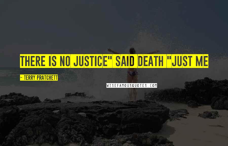 Terry Pratchett Quotes: THERE IS NO JUSTICE" said Death "JUST ME