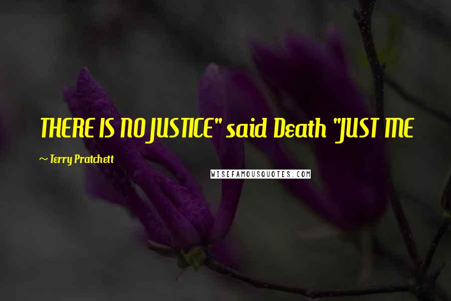 Terry Pratchett Quotes: THERE IS NO JUSTICE" said Death "JUST ME