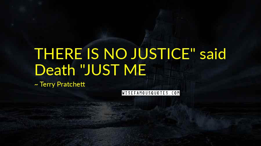 Terry Pratchett Quotes: THERE IS NO JUSTICE" said Death "JUST ME