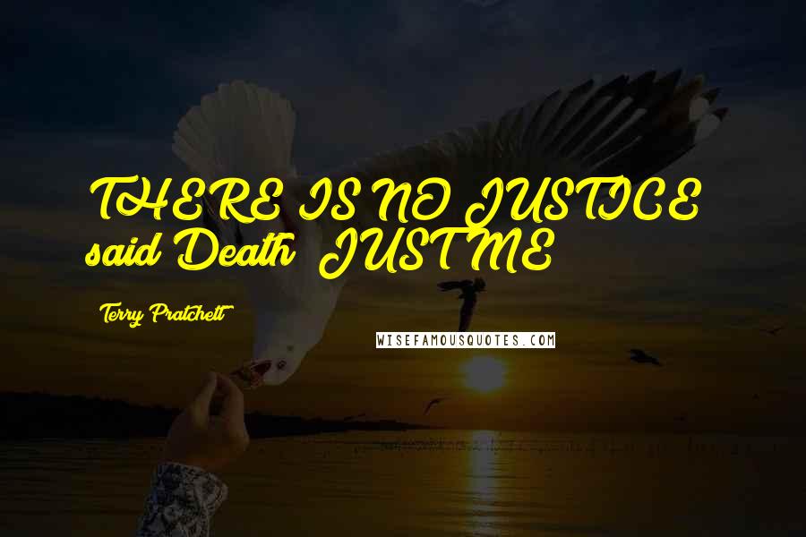 Terry Pratchett Quotes: THERE IS NO JUSTICE" said Death "JUST ME