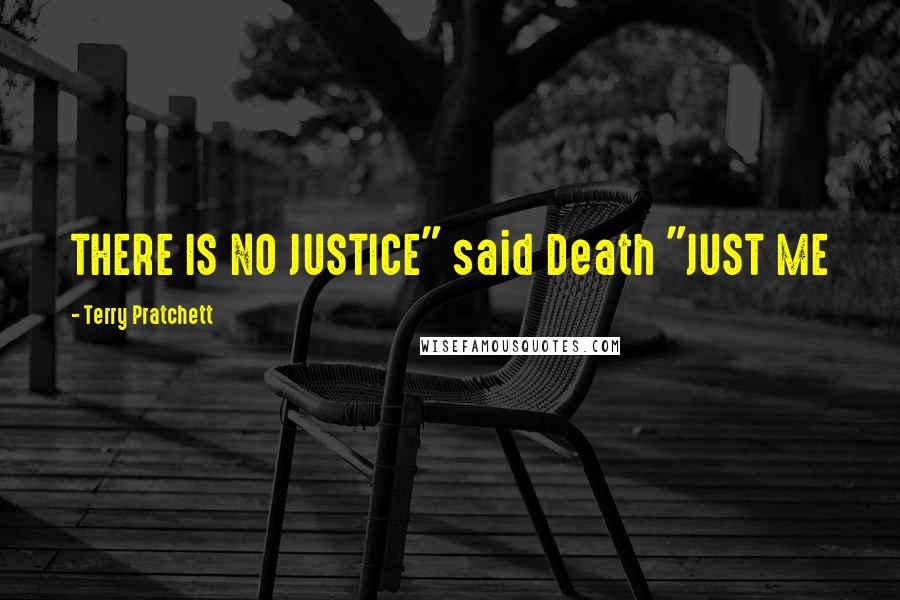 Terry Pratchett Quotes: THERE IS NO JUSTICE" said Death "JUST ME