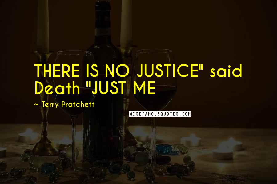 Terry Pratchett Quotes: THERE IS NO JUSTICE" said Death "JUST ME