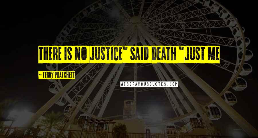 Terry Pratchett Quotes: THERE IS NO JUSTICE" said Death "JUST ME