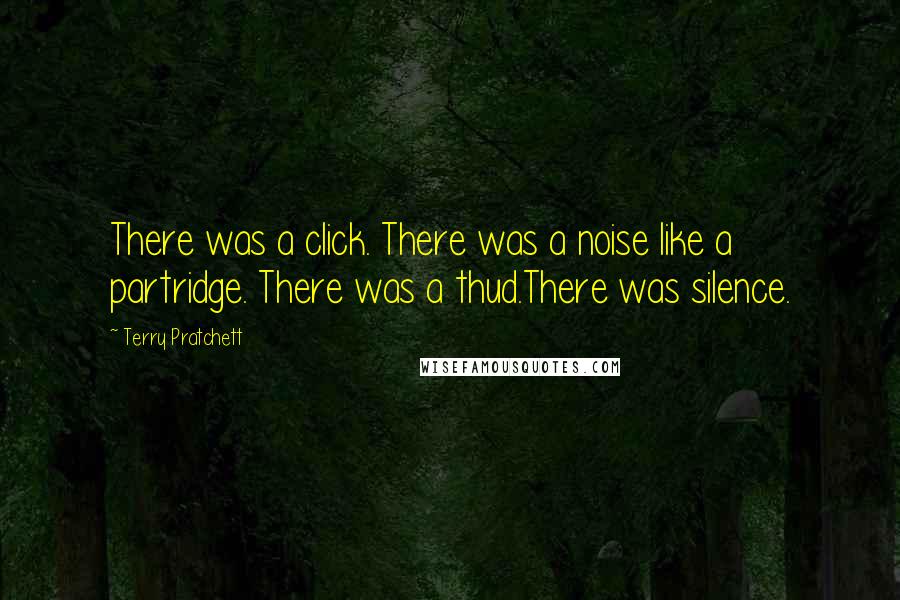 Terry Pratchett Quotes: There was a click. There was a noise like a partridge. There was a thud.There was silence.
