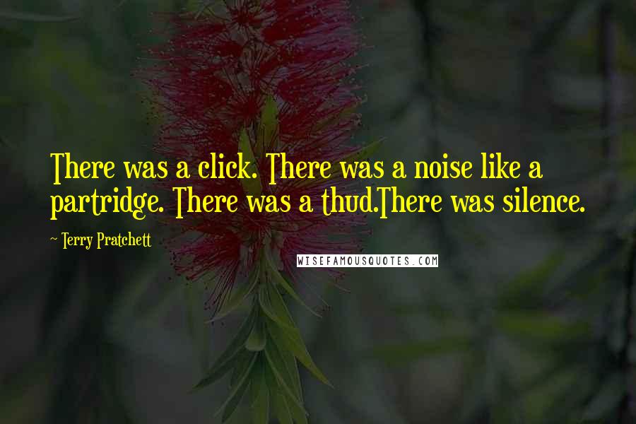 Terry Pratchett Quotes: There was a click. There was a noise like a partridge. There was a thud.There was silence.