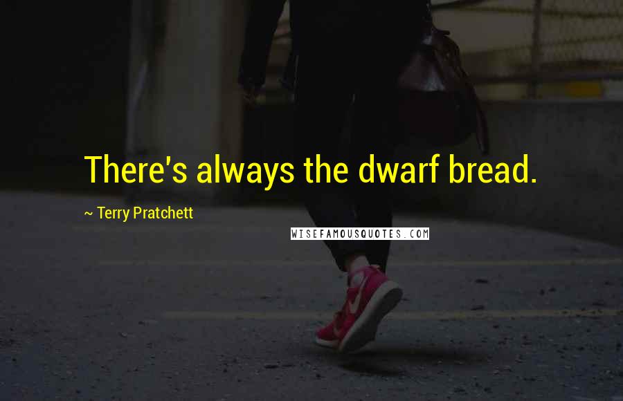 Terry Pratchett Quotes: There's always the dwarf bread.
