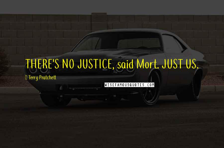 Terry Pratchett Quotes: THERE'S NO JUSTICE, said Mort. JUST US.
