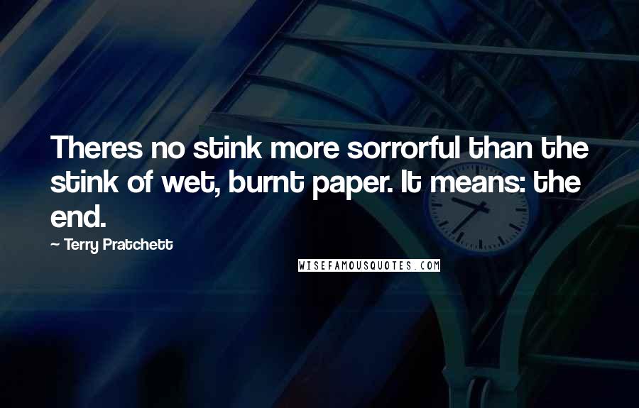 Terry Pratchett Quotes: Theres no stink more sorrorful than the stink of wet, burnt paper. It means: the end.